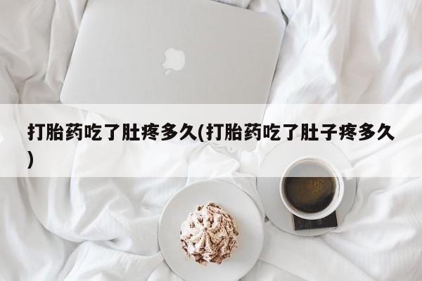 打胎药私人联系方式微信打胎药吃了肚疼多久(打胎药吃了肚子疼多久)