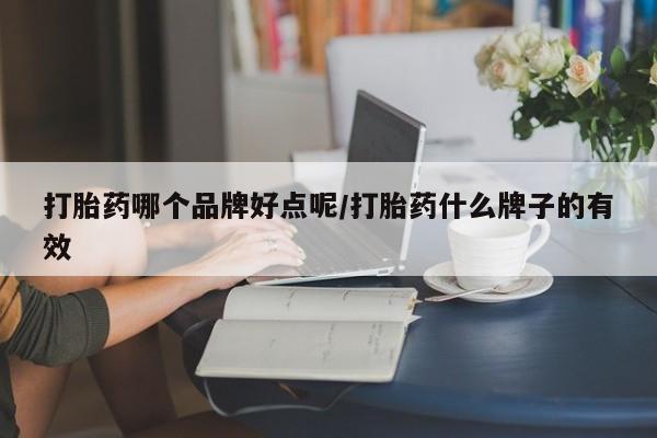 打胎药私人联系方式微信打胎药哪个品牌好点呢/打胎药什么牌子的有效