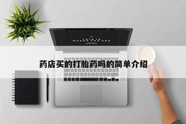 打胎药私人联系方式微信药店买的打胎药吗的简单介绍