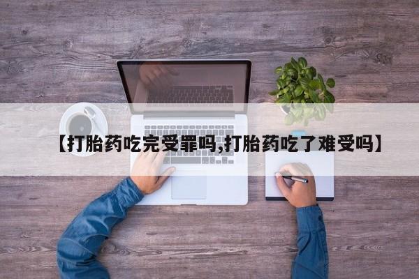 打胎药私人联系方式微信【打胎药吃完受罪吗,打胎药吃了难受吗】