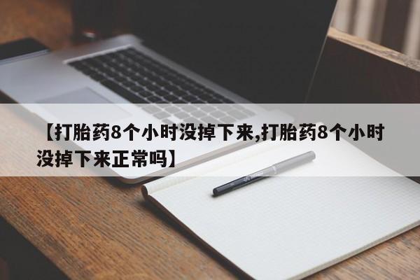 打胎药私人联系方式微信【打胎药8个小时没掉下来,打胎药8个小时没掉下来正常吗】