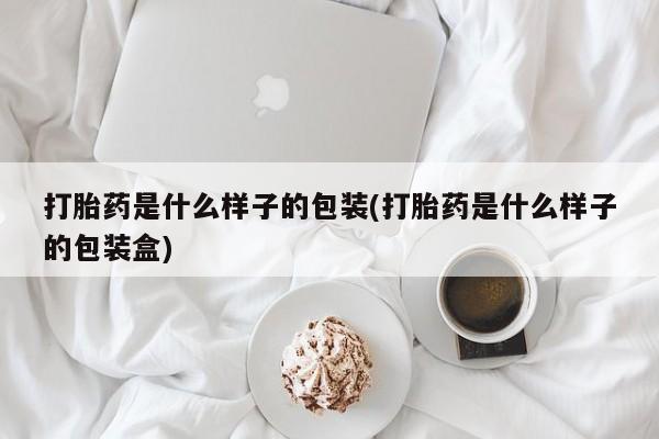 打胎药私人联系方式微信打胎药是什么样子的包装(打胎药是什么样子的包装盒)