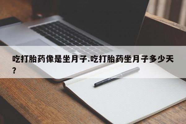 打胎药私人联系方式微信吃打胎药像是坐月子.吃打胎药坐月子多少天？